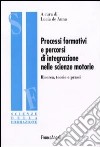 Processi formativi e percorsi di integrazione nelle scienze motorie. Ricerca, teorie e prassi libro di De Anna L. (cur.)