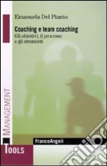 Coaching e team coaching. Gli obiettivi, il processo e gli strumenti libro