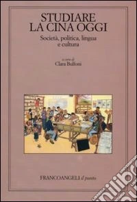 Studiare la Cina oggi. Società, politica, lingua e cultura libro