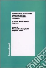 Dimensioni e crescita nell'industria manifatturiera italiana. Il ruolo delle medie imprese libro