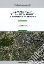 La Costruzione dello spazio urbano: l'esperienza di Berlino libro