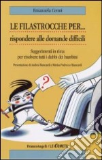 Le filastrocche per rispondere alle domande difficili. Suggerimenti in rima per risolvere tutti i dubbi dei bambini libro