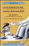 Le filastrocche per rispondere alle domande difficili. Suggerimenti in rima per risolvere tutti i dubbi dei bambini libro