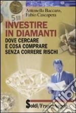 Investire in diamanti. Dove cercare e cosa comprare senza correre rischi libro