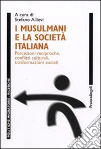 I musulmani e la società italiana. Percezioni reciproche, conflitti culturali, trasformazioni sociali