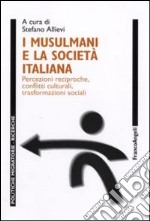 I musulmani e la società italiana. Percezioni reciproche, conflitti culturali, trasformazioni sociali libro