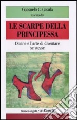 Le Scarpe della principessa. Donne e l'arte di diventare se stesse libro