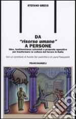 Da «risorse umane» a persone. Idee, testimonianze aziendali e proposte operative per trasformare la cultura del lavoro in Italia libro