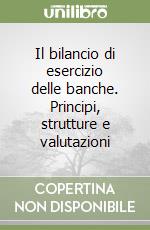 Il bilancio di esercizio delle banche. Principi, strutture e valutazioni