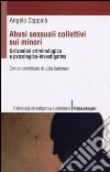 Abusi sessuali collettivi sui minori. Un'analisi criminologica e psicologico-investigativa libro di Zappalà Angelo