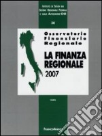 Osservatorio finanziario regionale. Vol. 30: La finanza regionale 2007 libro