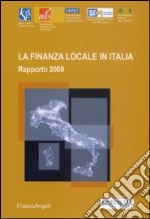 La Finanza locale in Italia. Rapporto 2008 libro