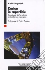 Design in superficie. Tecnologie dell'involucro architettonico mediatico libro