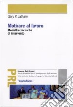 Motivare al lavoro. Modelli e tecniche di intervento