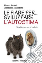 Le fiabe per... sviluppare l'autostima. Un aiuto per grandi e piccini libro