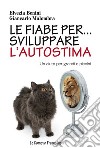 Le fiabe per... sviluppare l'autostima. Un aiuto per grandi e piccini libro di Benini Elvezia Malombra Giancarlo