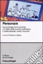 Persona/e. La sociologia per la persona e le sfide della società multietnica e multiculturale: studi e ricerche libro