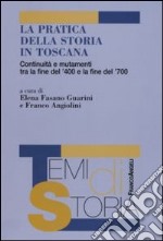 La Pratica della Storia in Toscana. Continuità e mutamenti tra la fine del '400 e la fine del '700