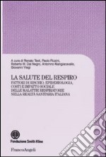 La Salute del respiro. Fattori di rischio, epidemiologia, costi e impatto sociale delle malattie respiratorie nella realtà sanitaria italiana libro