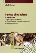 Il mondo che abbiamo in comune. Lo spazio politico globale: contributo per un «dizionario mentale» della globalizzazione