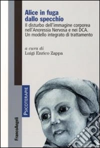 Alice in fuga dallo specchio. Il disturbo dell'immagine corporea nell'anoressia nervosa e nei DCA. Un modello integrato di trattamento libro