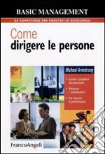 Come dirigere le persone. Gestire i problemi del personale. Motivare i collaboratori. Far crescere le performance