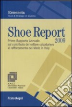 Shoe report 2009. Primo rapporto annuale sul contributo del settore calzaturiero al rafforzamento del Made in Italy libro