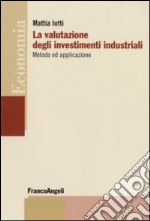 La Valutazione degli investimenti industriali. Metodo ed applicazione