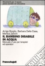 Il bambino disabile in acqua. Manuale d'uso per terapisti ed operatori