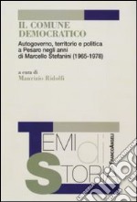 Il Comune democratico. Autogoverno, territorio e politica a Pesaro negli anni di Marcello Stefanini (1965-1978) libro