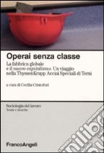 Operai senza classe. La fabbrica globale e il nuovo capitalismo. Un viaggio nella ThyssenKrupp Acciai speciali di Terni libro