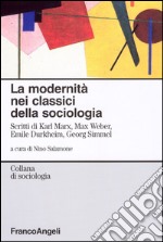 La Modernità nei classici della sociologia. Scritti di Karl Marx, Max Weber, Emile Durkheim, Georg Simmel