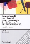 La Modernità nei classici della sociologia. Scritti di Karl Marx, Max Weber, Emile Durkheim, Georg Simmel libro