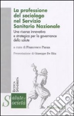 La Professione del sociologo nel Servizio Sanitario Nazionale. Una risorsa innovativa e strategica per la governance della salute libro