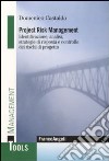 Project Risk Management. Identificazione, analisi, strategie di risposta e controllo dei rischi di progetto libro