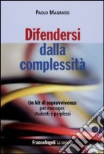 Difendersi dalla complessità. Un kit di sopravvivenza per manager, studenti e perplessi libro