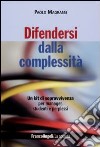 Difendersi dalla complessità. Un kit di sopravvivenza per manager, studenti e perplessi libro