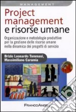 Project management e risorse umane. Organizzazione e metodologie produttive per la gestione delle risorse umane nella dinamica dei progetti di servizio