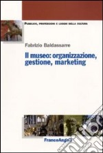 Il Museo. Organizzazione, gestione, marketing libro