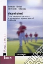 Vincere insieme! Come trasformare un gruppo in una squadra e superare ostacoli e difficoltà