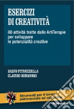 Esercizi di creatività. 80 attività tratte dalle artiterapie per sviluppare le potenzialità creative libro