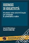 Esercizi di creatività. 80 attività tratte dalle artiterapie per sviluppare le potenzialità creative libro di Pitruzzella S. (cur.) Bonanomi C. (cur.)