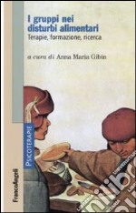 I Gruppi nei disturbi alimentari. Terapie, formazione, ricerca
