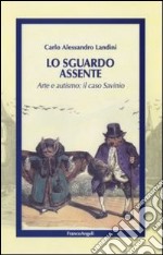 Lo Sguardo assente. Arte e autismo: il caso Savinio libro