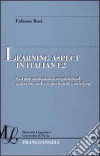 Learning aspect in italian L2. Corpus annotation, acquisitional patterns, and connectionist modelling libro