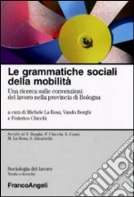 Le grammatiche sociali della mobilità. Una ricerca sulle convenzioni del lavoro nella provincia di Bologna libro