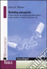 Marketing «passaparola». Come attuare un programma sistematico e far vendere i vostri clienti per voi libro