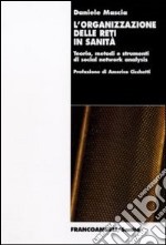 L'Organizzazione delle reti in sanità. Teoria, metodi e strumenti di social network analysis libro