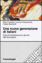 Una Nuova generazione di italiani. L'idea di cittadinanza tra i giovani figli di immigrati libro