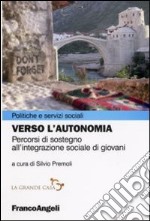 Verso l'autonomia. Percorsi di sostegno all'integrazione sociale di giovani libro